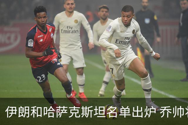 伊朗和哈萨克斯坦名单出炉 乔帅将迎执教首秀